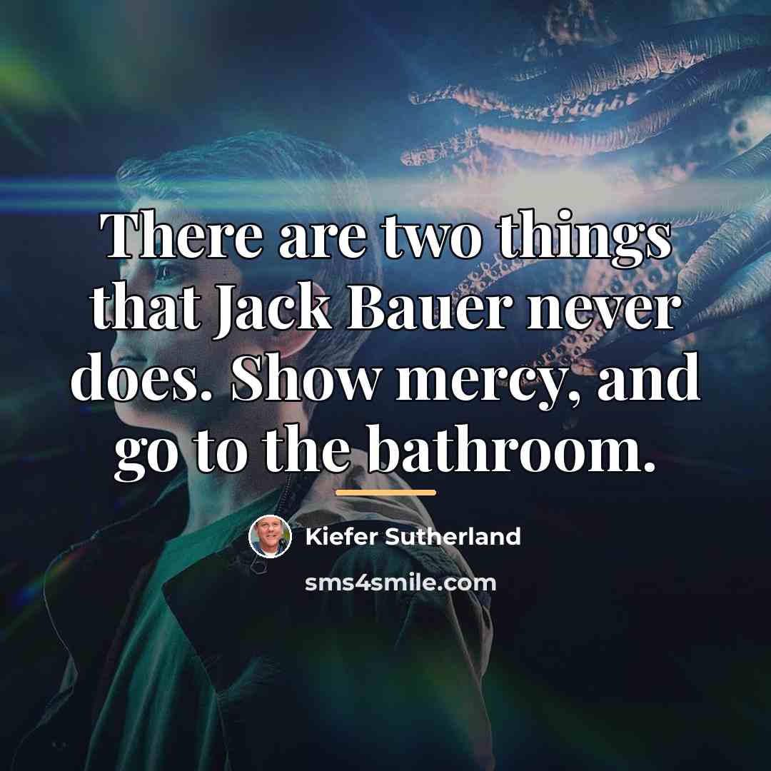 “There are two things that Jack Bauer never does. Show…” quote by Kiefer Sutherland