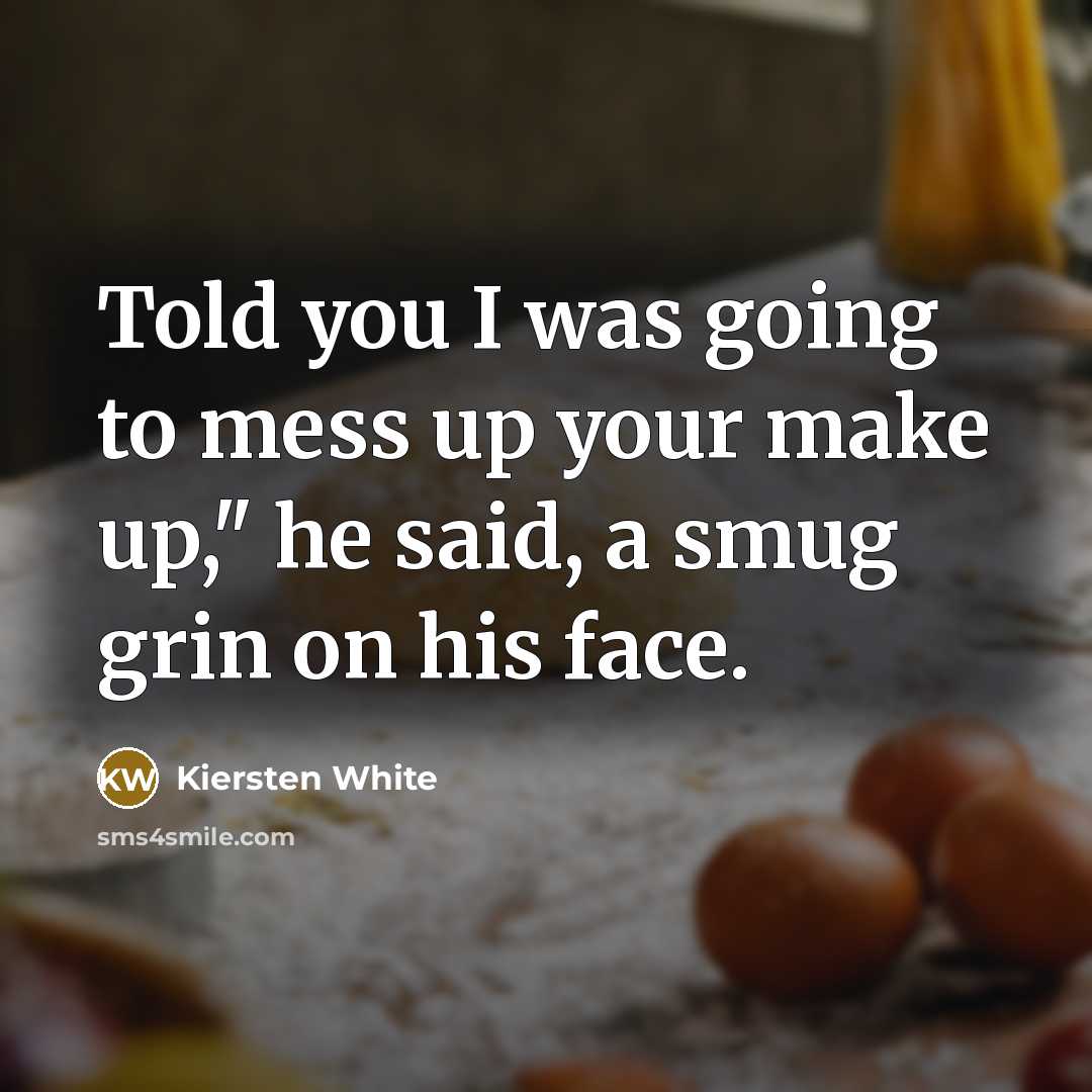 “Told you I was going to mess up your make…” quote by Kiersten White