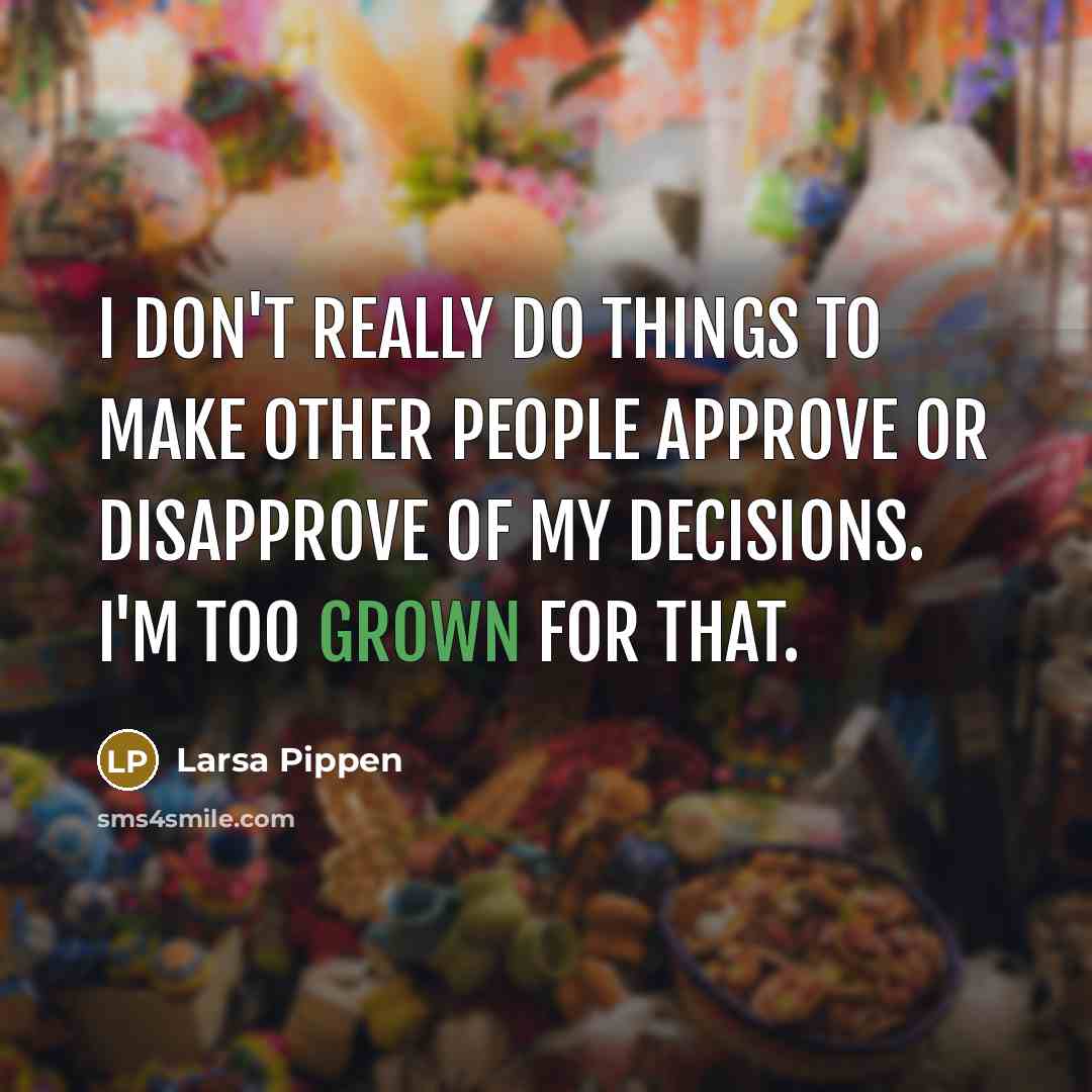 “I don't really do things to make other people approve or disapprove of my decisions. I'm too grown for that.” quote by Larsa Pippen