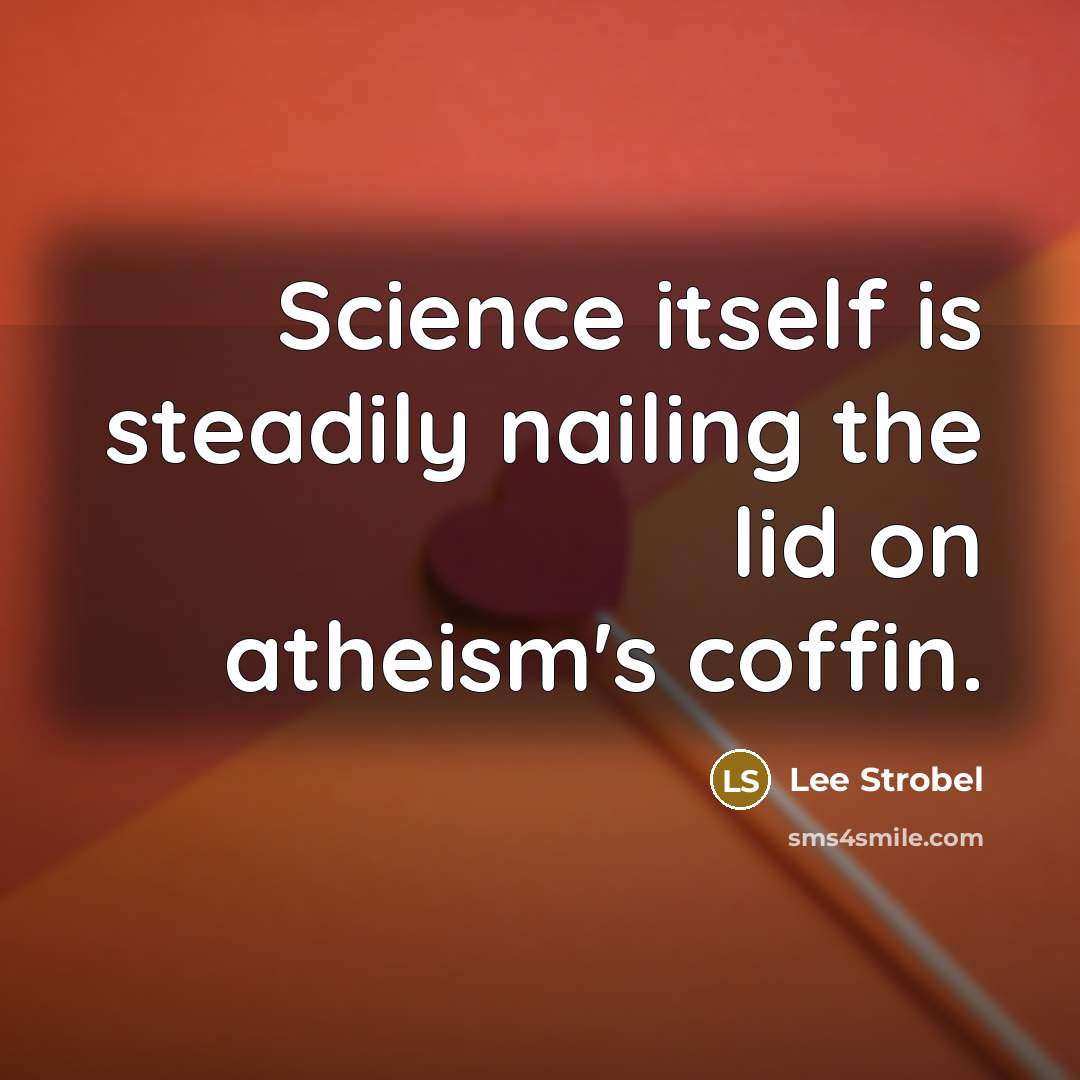 “Science itself is steadily nailing the lid on atheism's coffin.…” quote by Lee Strobel