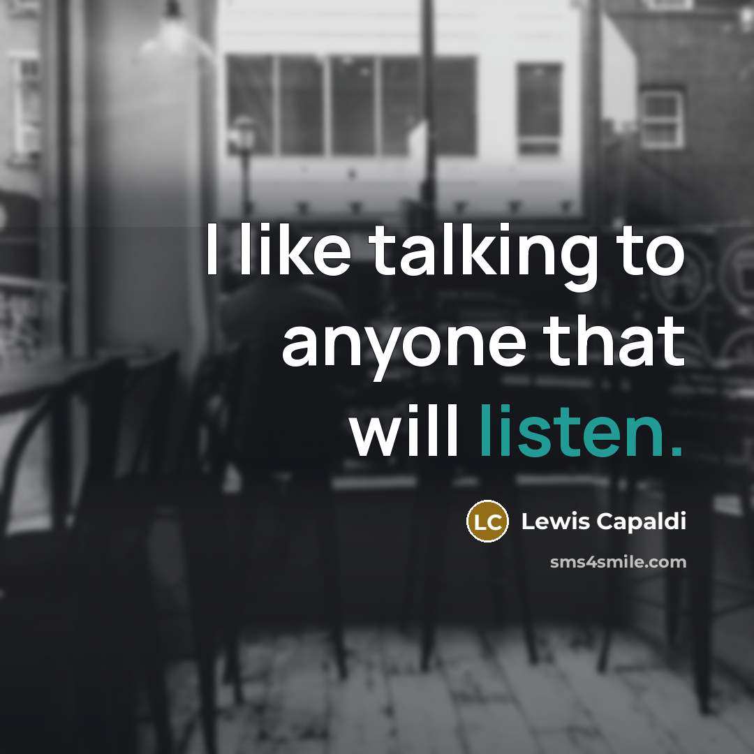 “I like talking to anyone that will listen.…” quote by Lewis Capaldi