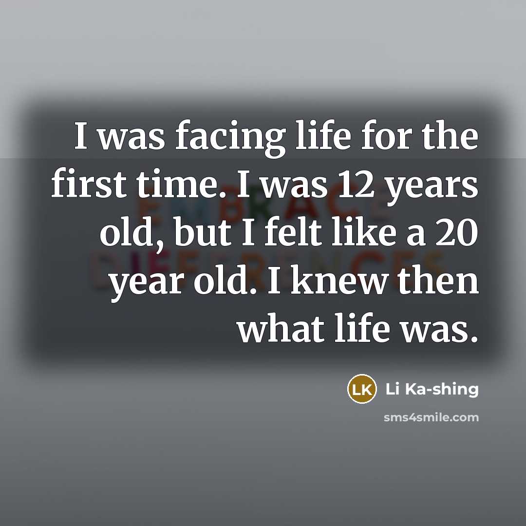 “I was facing life for the first time. I was…” quote by Li Ka-shing