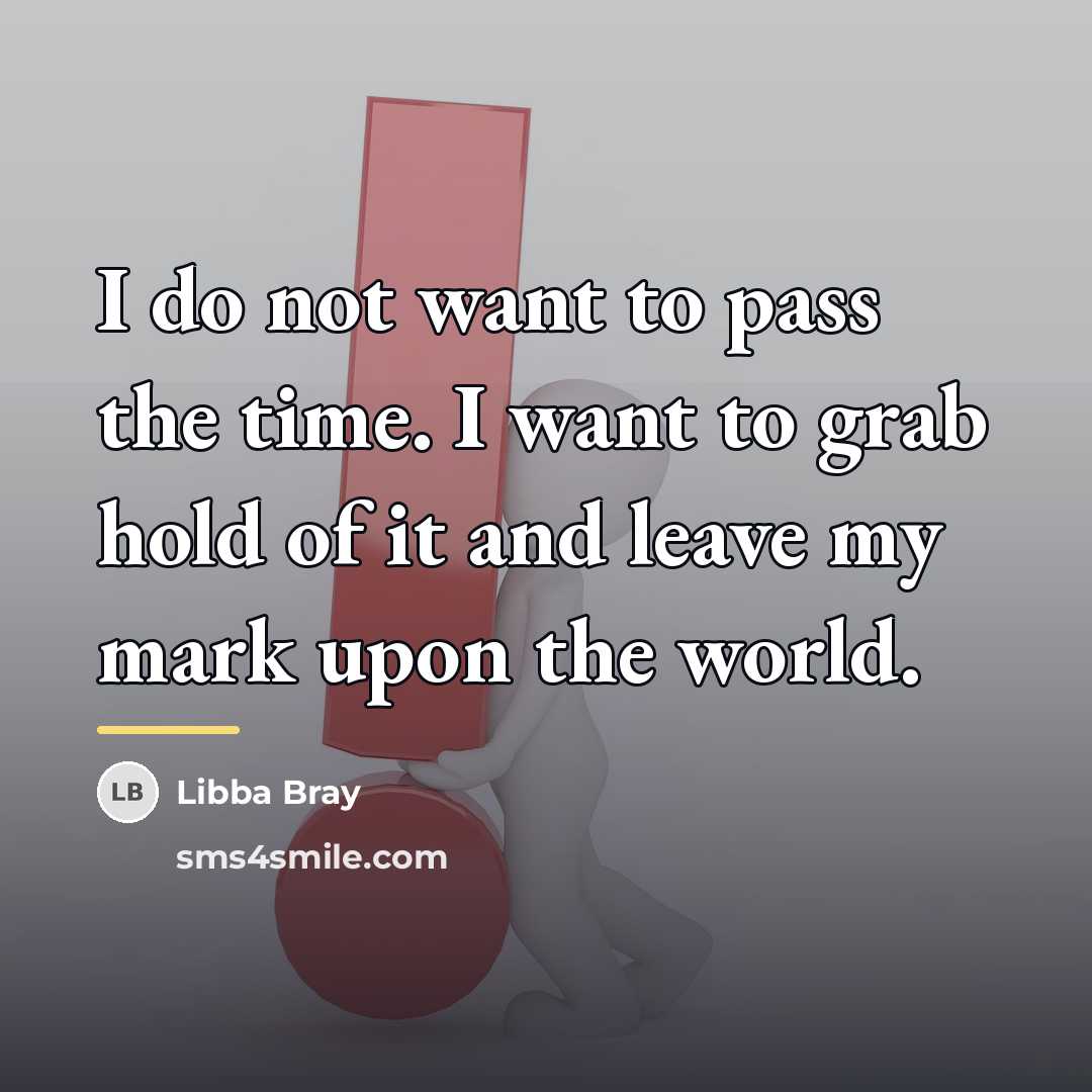 “I do not want to pass the time. I want…” quote by Libba Bray