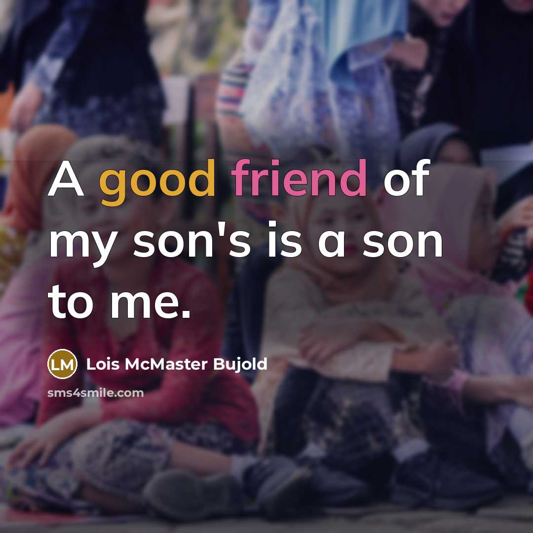 “A good friend of my son's is a son to…” quote by Lois McMaster Bujold