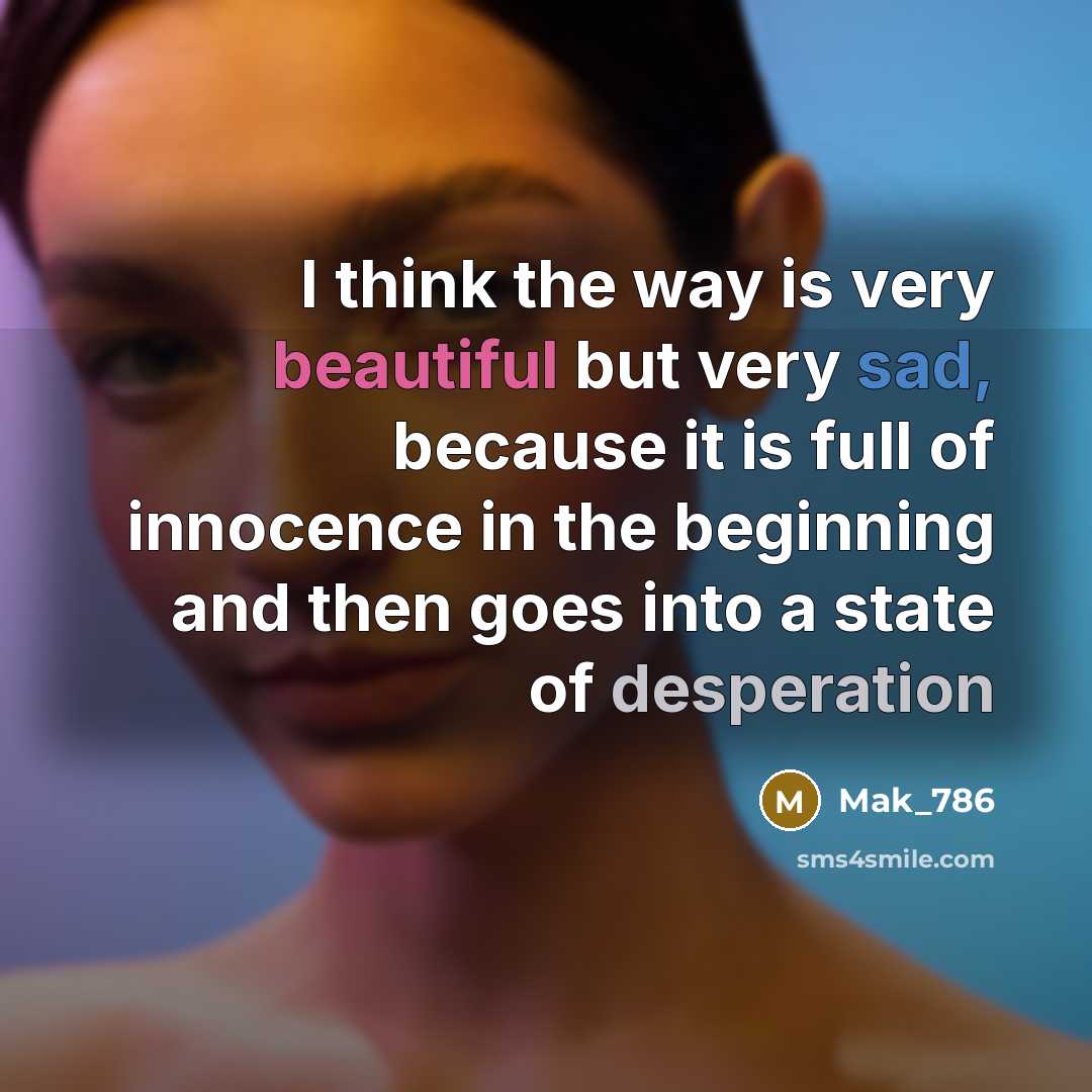 “I think the way is very beautiful but very sad,…” quote by Mak_786