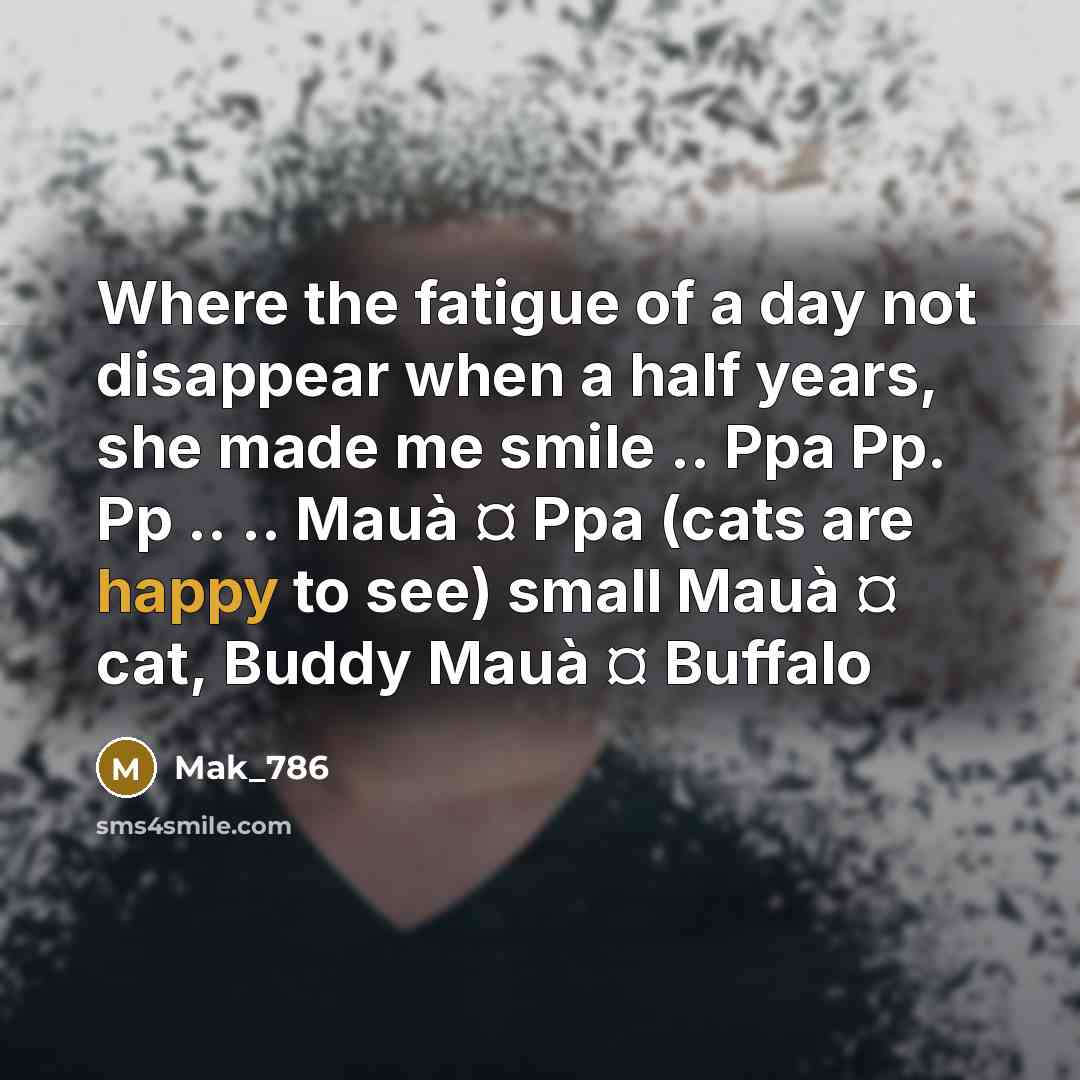 “Where the fatigue of a day not disappear when a half years, she made me smile .. Ppa Pp. Pp .. .. Mauà ¤ Ppa (cats are happy to see) small Mauà ¤ cat, Buddy Mauà ¤ Buffalo” quote by Mak_786