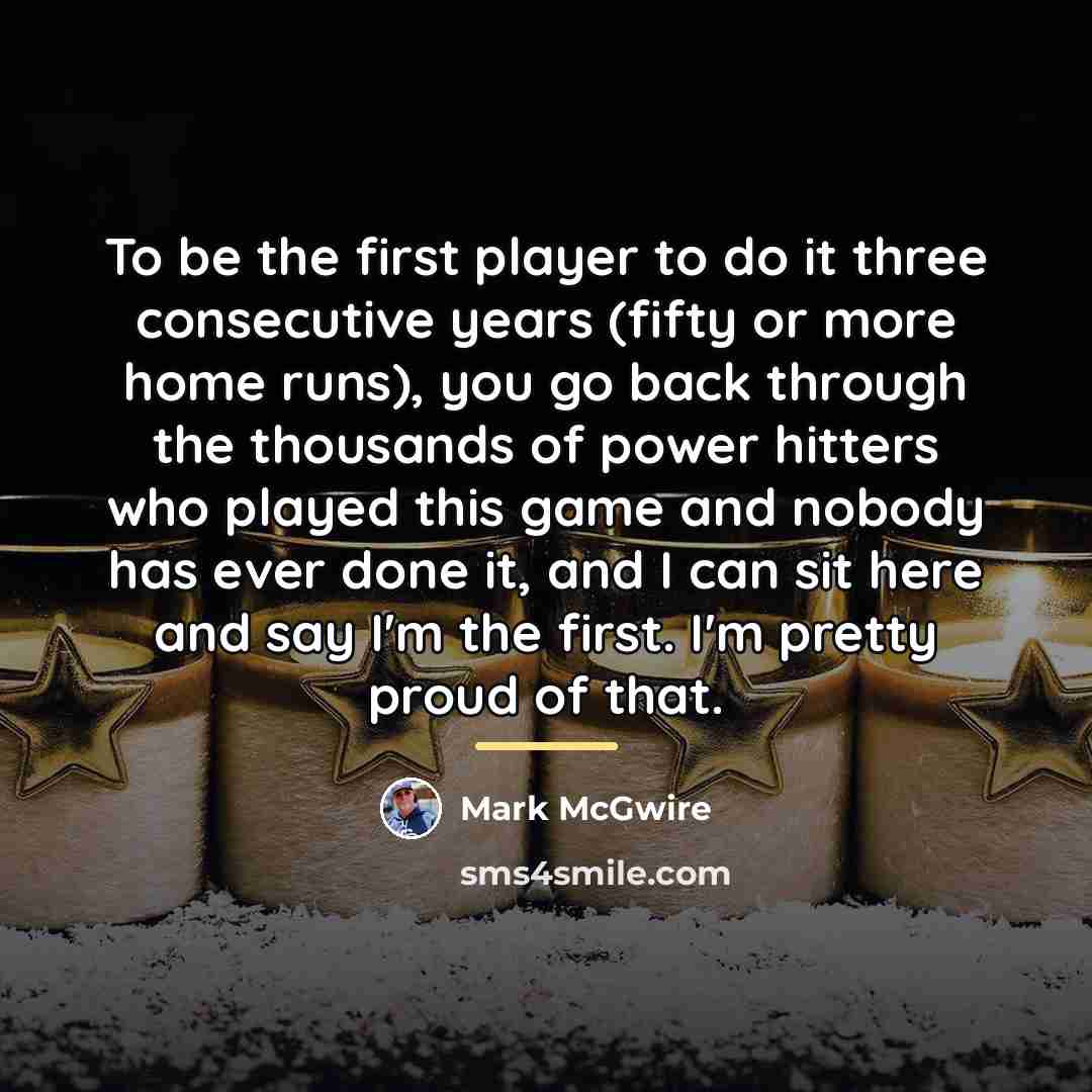 “To be the first player to do it three consecutive…” quote by Mark McGwire