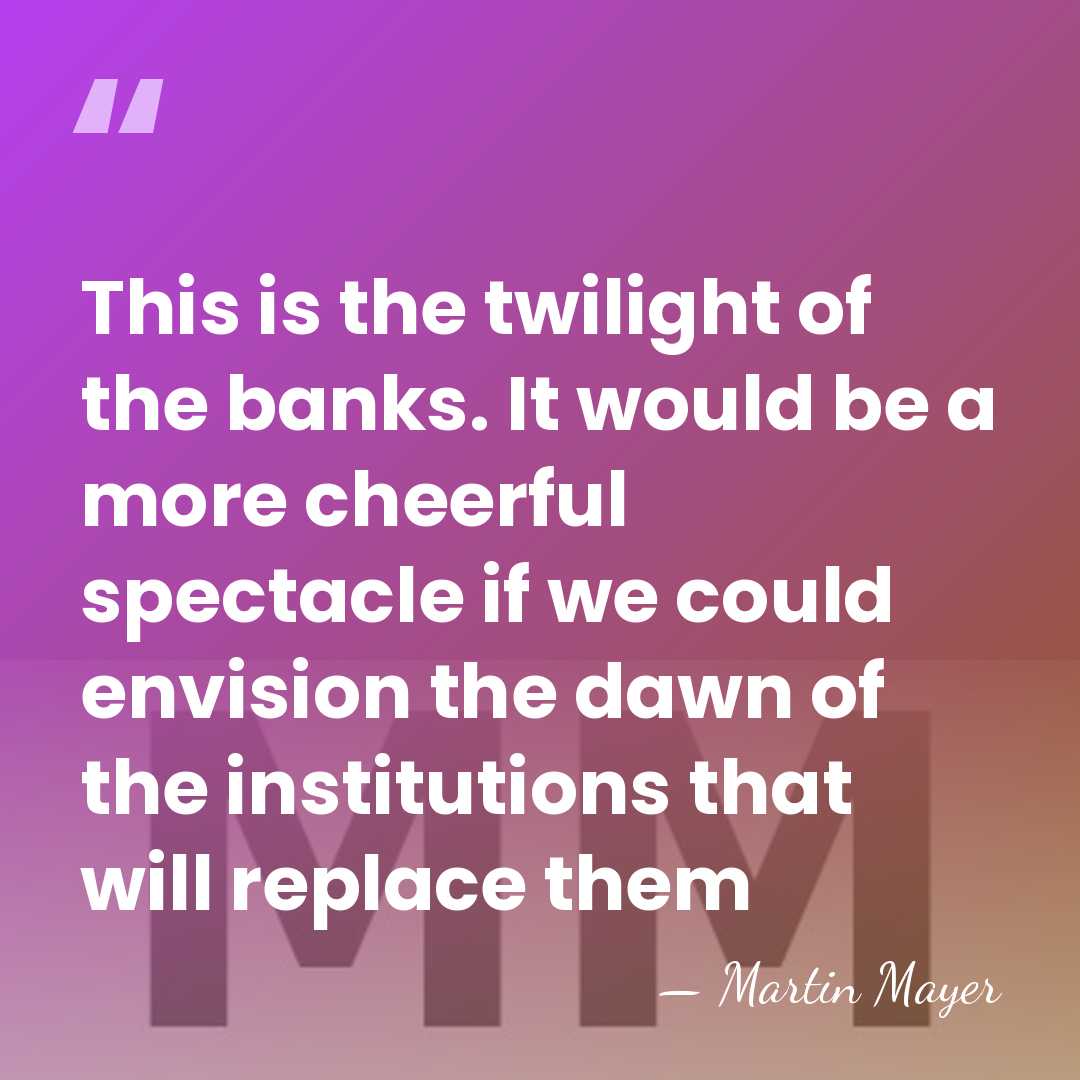 This is the twilight of the banks. It would be a more&hellip; - Martin Mayer