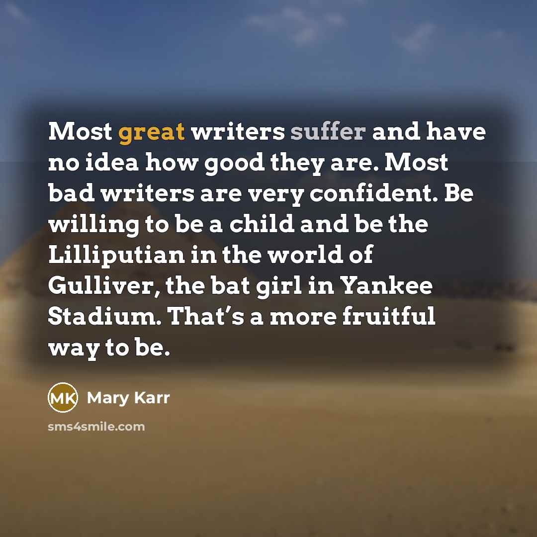 “Most great writers suffer and have no idea how good…” quote by Mary Karr