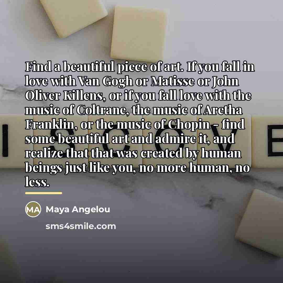 “Find a beautiful piece of art. If you fall in…” quote by Maya Angelou