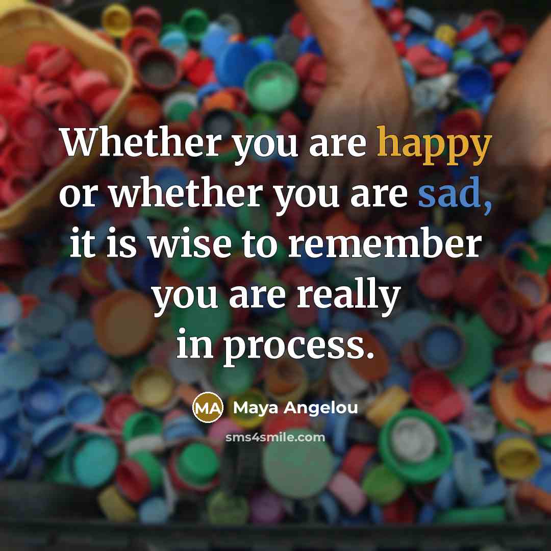 “Whether you are happy or whether you are sad, it…” quote by Maya Angelou