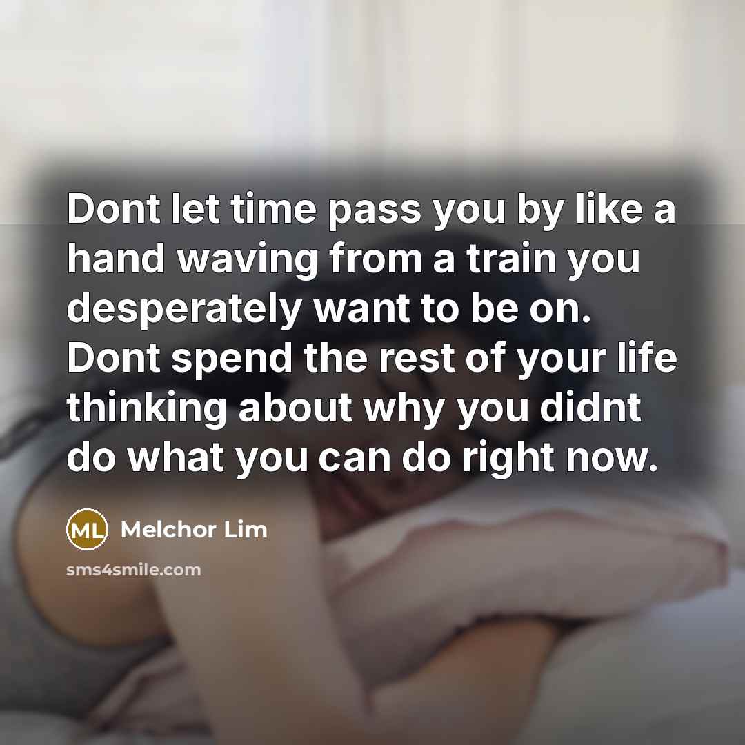 “Dont let time pass you by like a hand waving…” quote by Melchor Lim