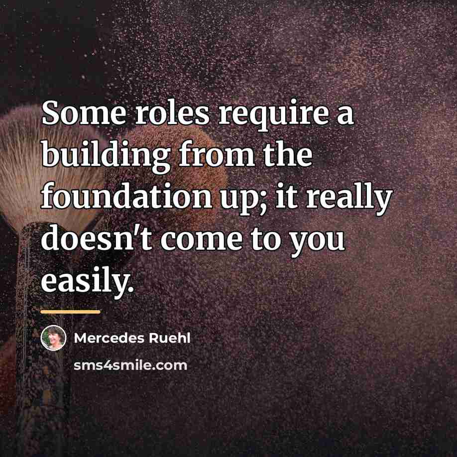 “Some roles require a building from the foundation up; it…” quote by Mercedes Ruehl