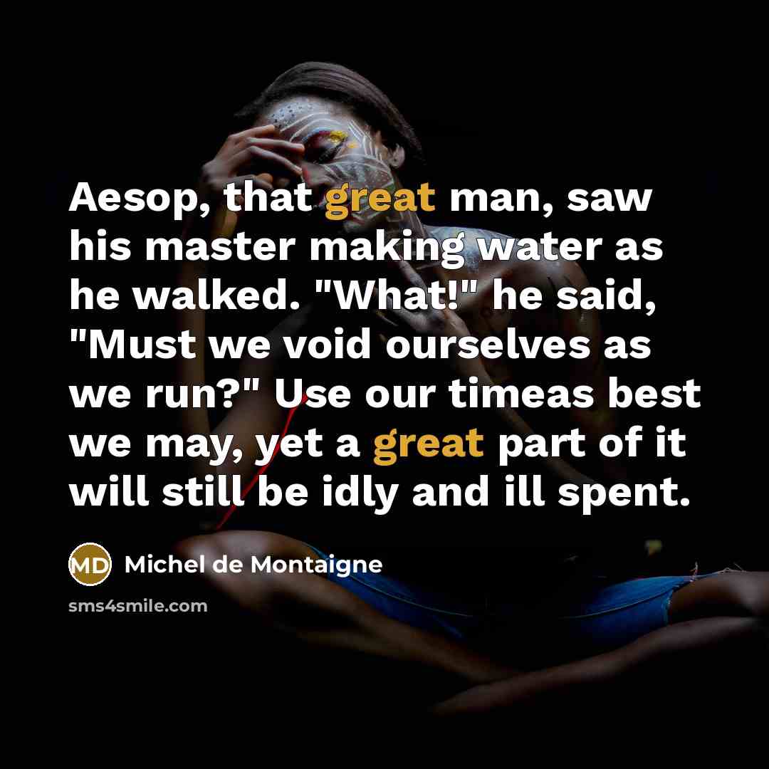 “Aesop, that great man, saw his master making water as…” quote by Michel de Montaigne