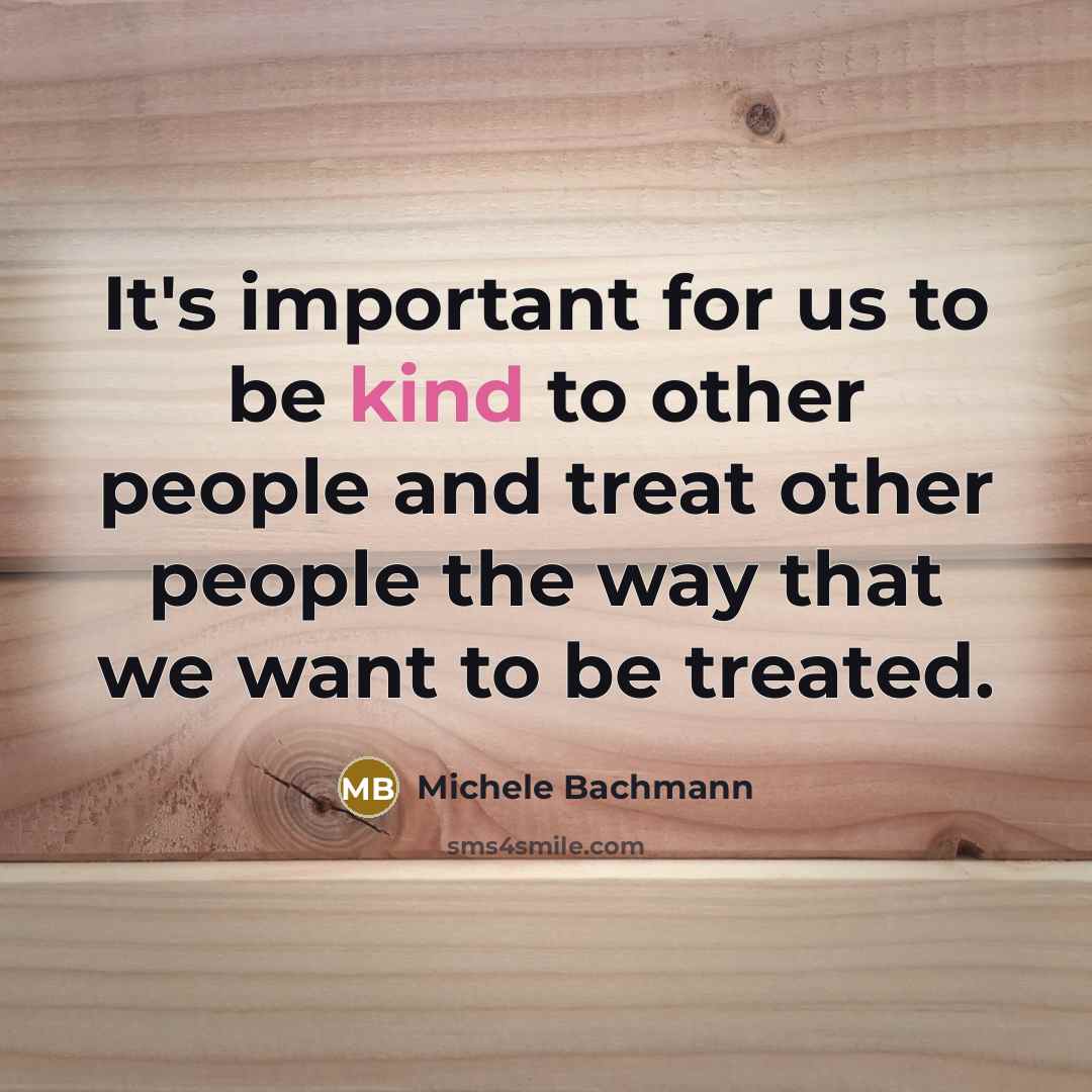 “It's important for us to be kind to other people…” quote by Michele Bachmann