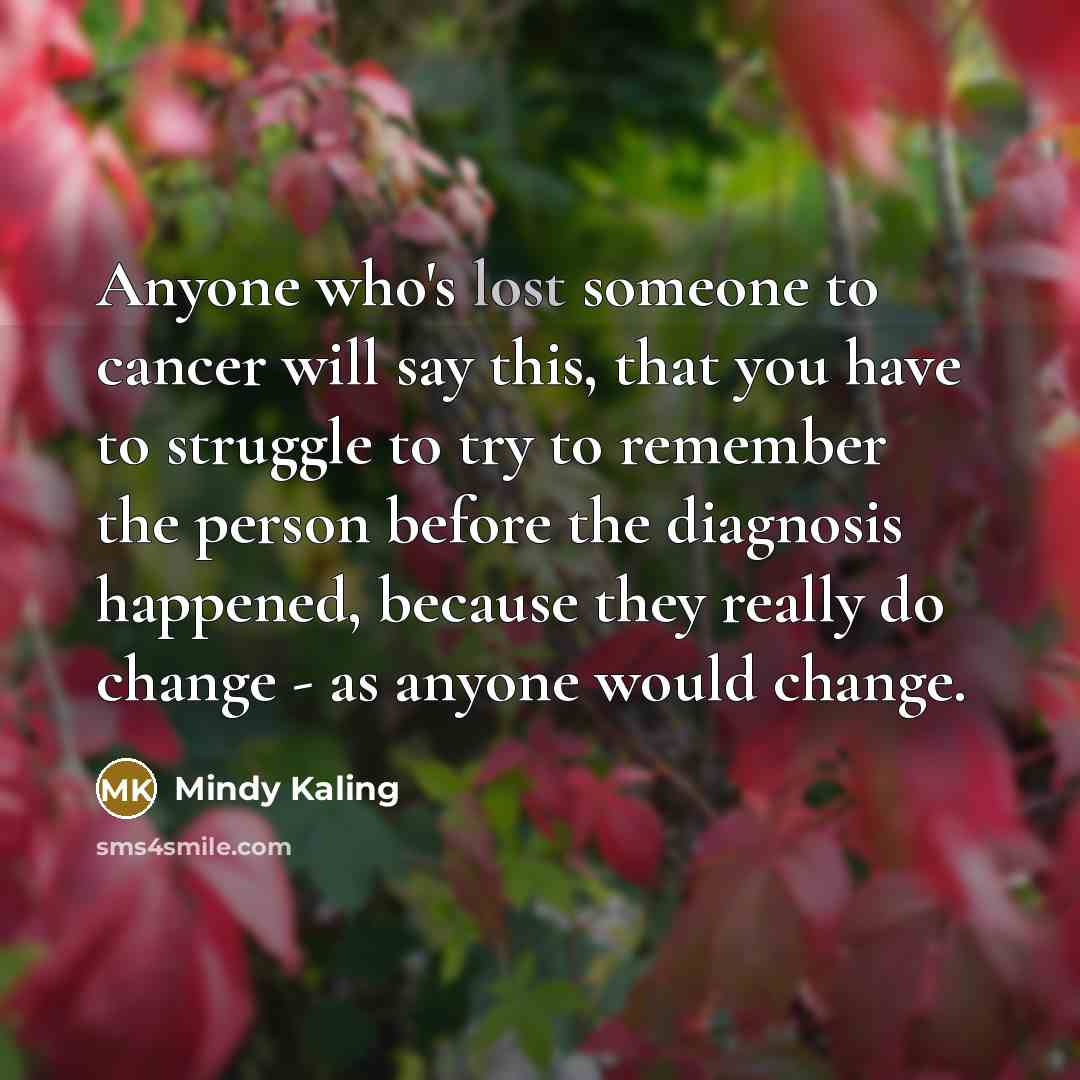 “Anyone who's lost someone to cancer will say this, that…” quote by Mindy Kaling