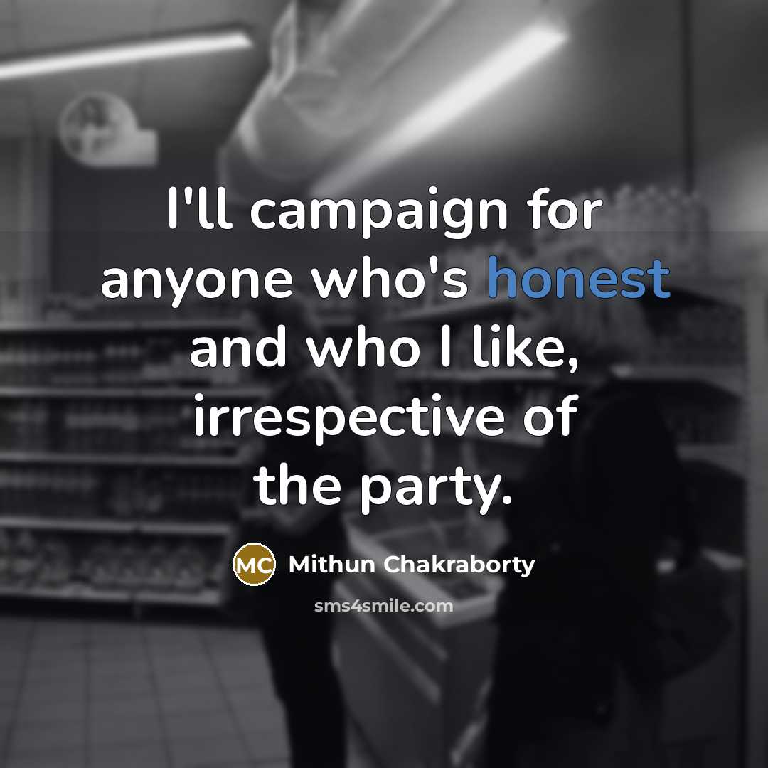 “I'll campaign for anyone who's honest and who I like,…” quote by Mithun Chakraborty
