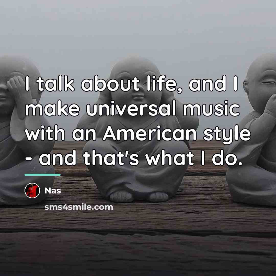 “I talk about life, and I make universal music with…” quote by Nas