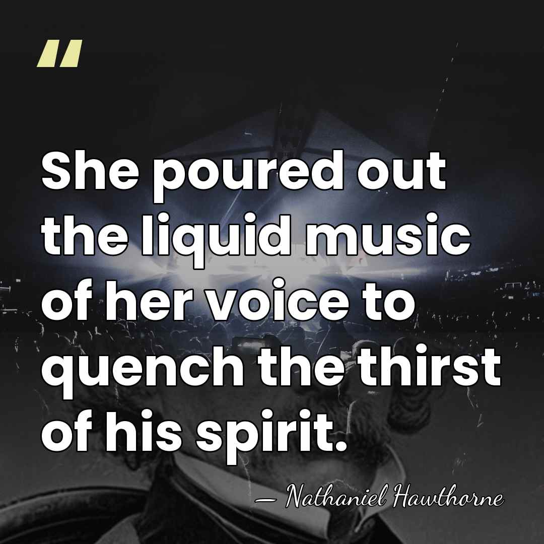She poured out the liquid music of her voice to quench the&hellip; - Nathaniel Hawthorne