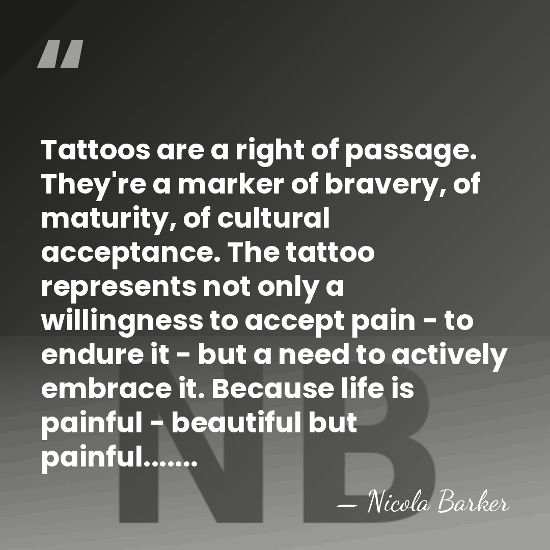 Tattoos are a right of passage. They're a marker of bravery, of&hellip; - Nicola Barker
