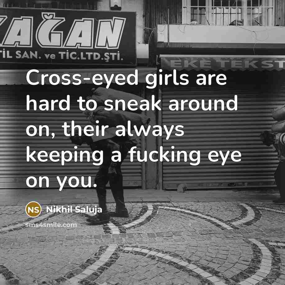 “Cross-eyed girls are hard to sneak around on, their always…” quote by Nikhil Saluja