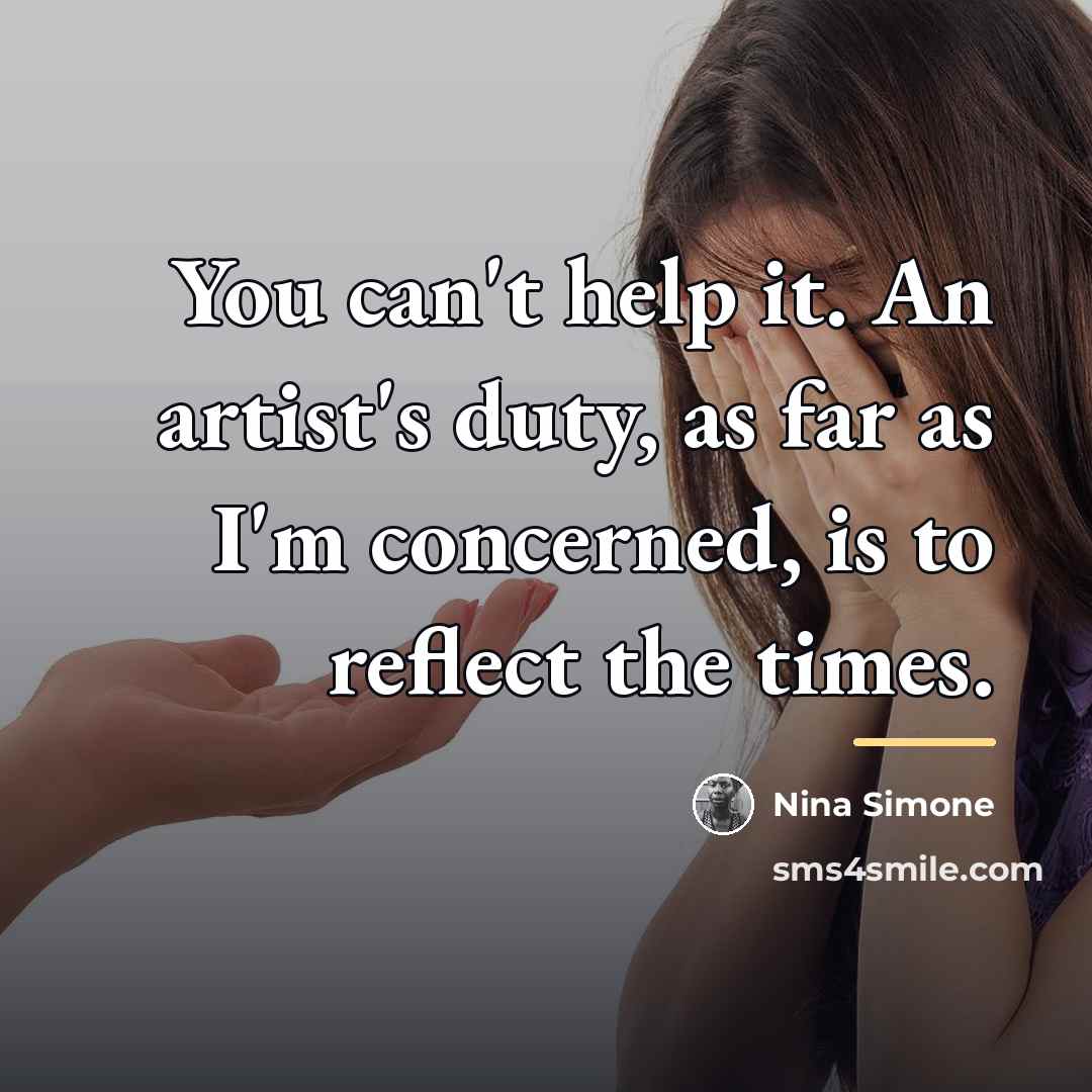 “You can't help it. An artist's duty, as far as…” quote by Nina Simone