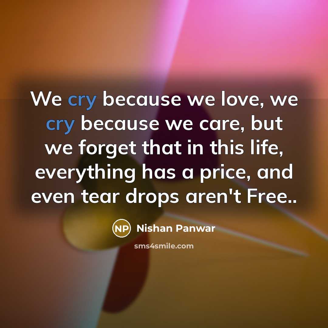 “We cry because we love, we cry because we care,…” quote by Nishan Panwar