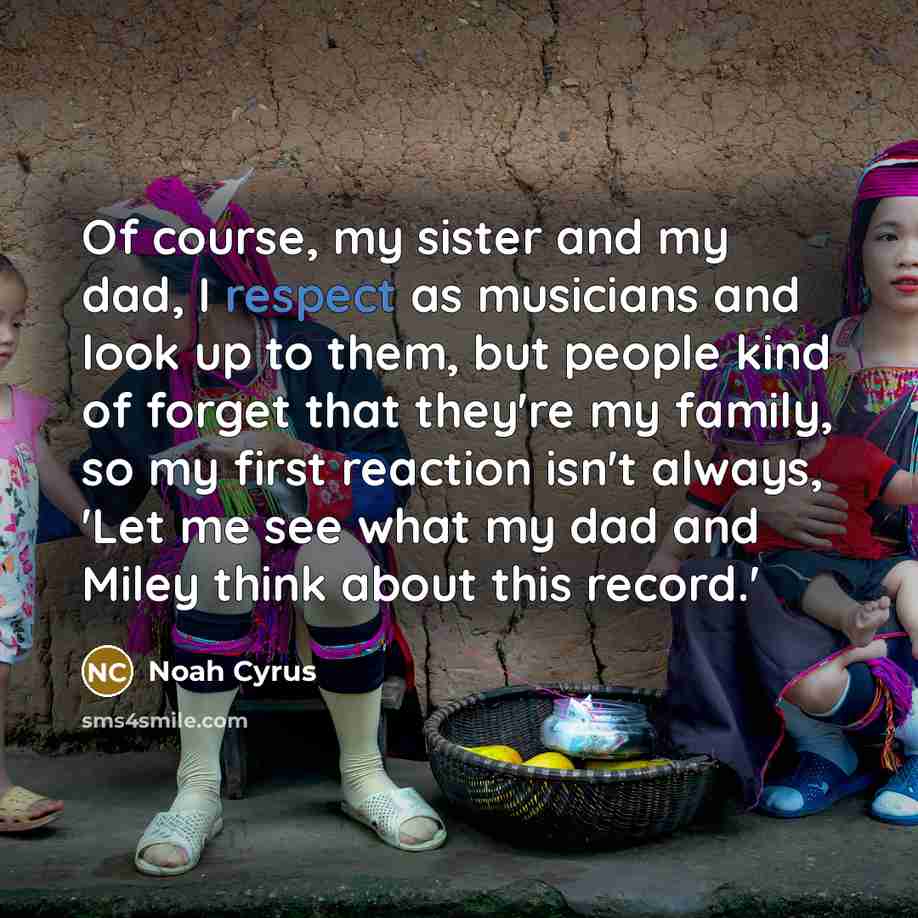 “Of course, my sister and my dad, I respect as…” quote by Noah Cyrus