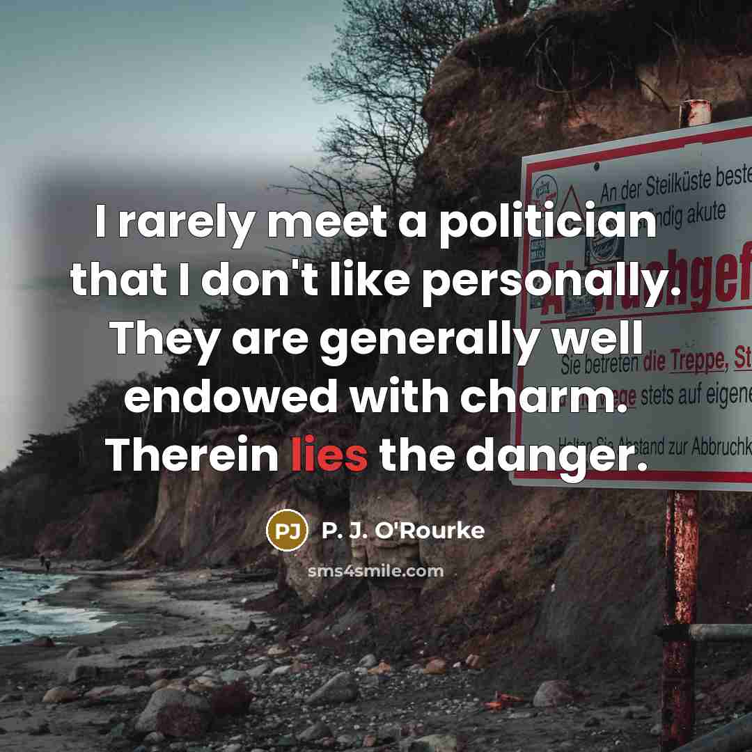 “I rarely meet a politician that I don't like personally.…” quote by P. J. O'Rourke