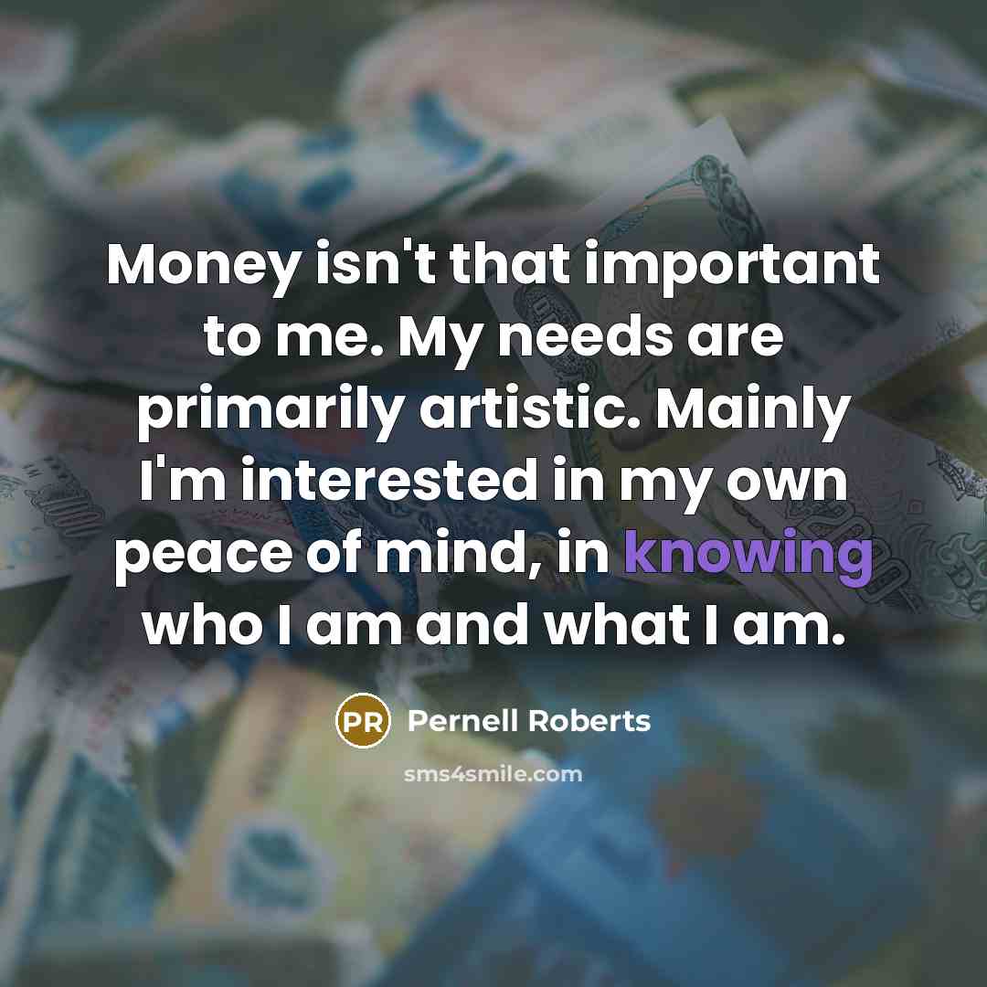 “Money isn't that important to me. My needs are primarily…” quote by Pernell Roberts