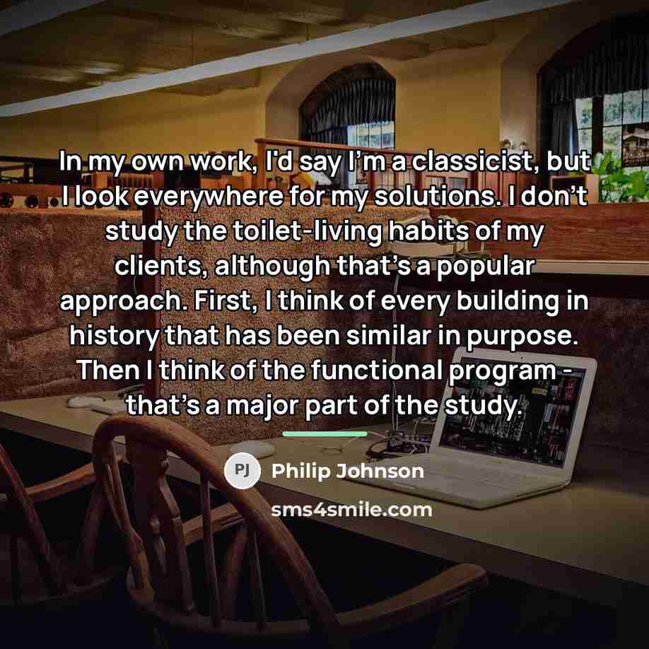 “In my own work, I'd say I'm a classicist, but…” quote by Philip Johnson