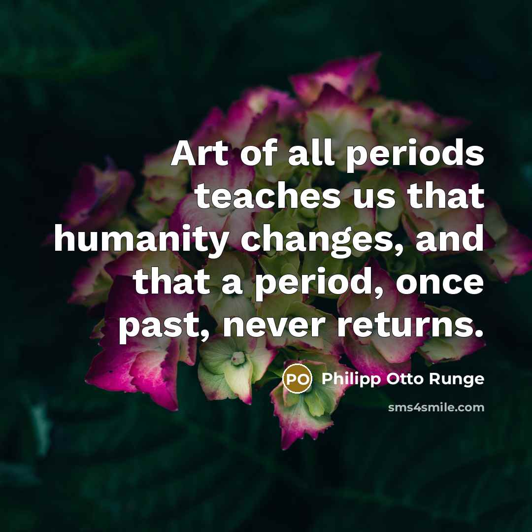 “Art of all periods teaches us that humanity changes, and…” quote by Philipp Otto Runge