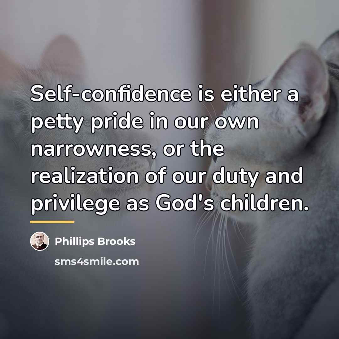 “Self-confidence is either a petty pride in our own narrowness,…” quote by Phillips Brooks