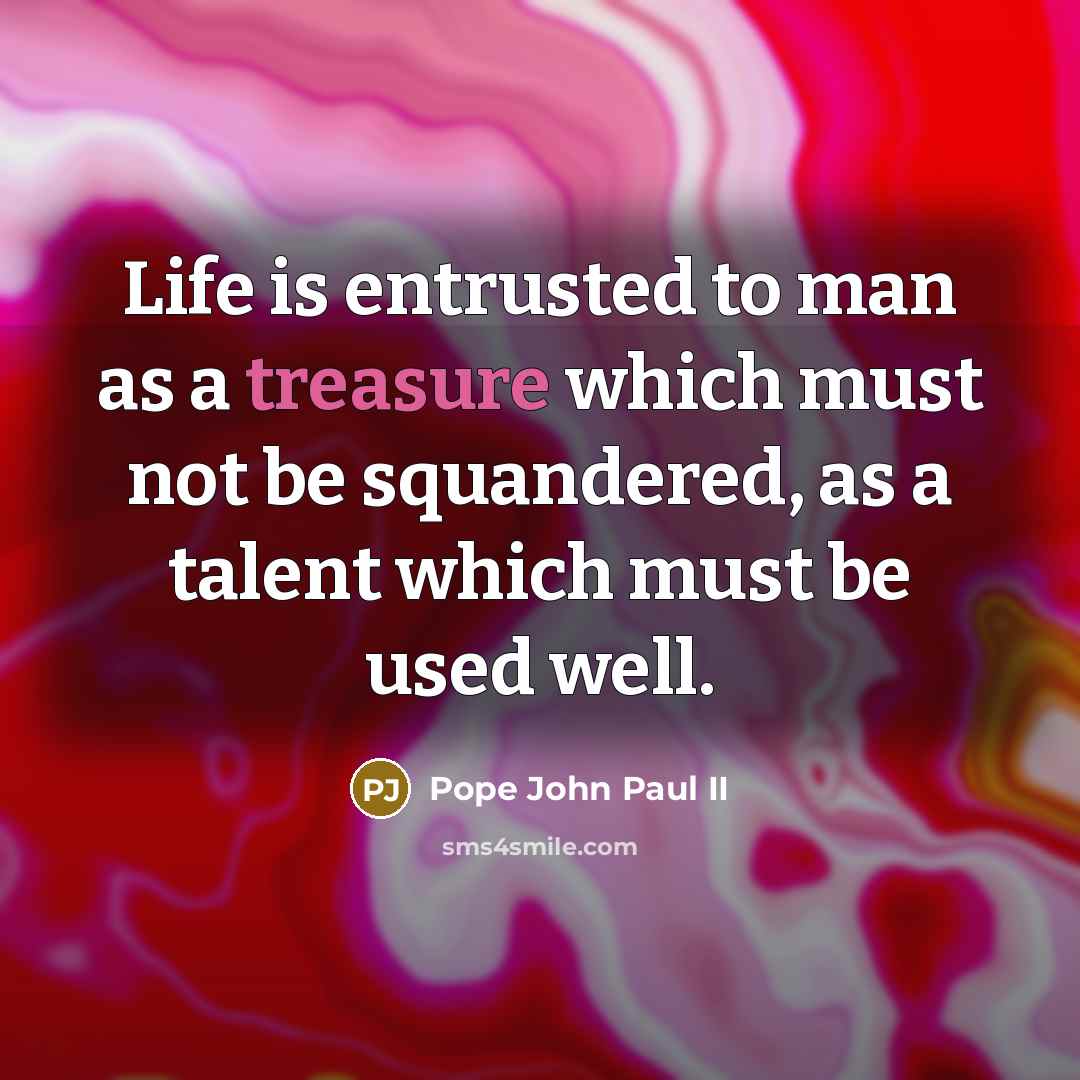 “Life is entrusted to man as a treasure which must…” quote by Pope John Paul II