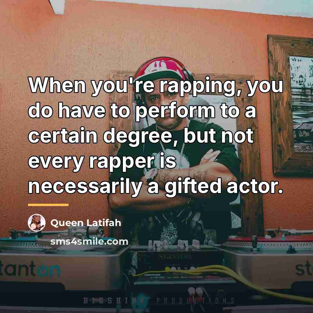 “When you're rapping, you do have to perform to a…” quote by Queen Latifah