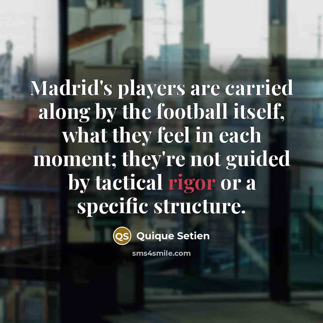 “Madrid's players are carried along by the football itself, what…” quote by Quique Setien