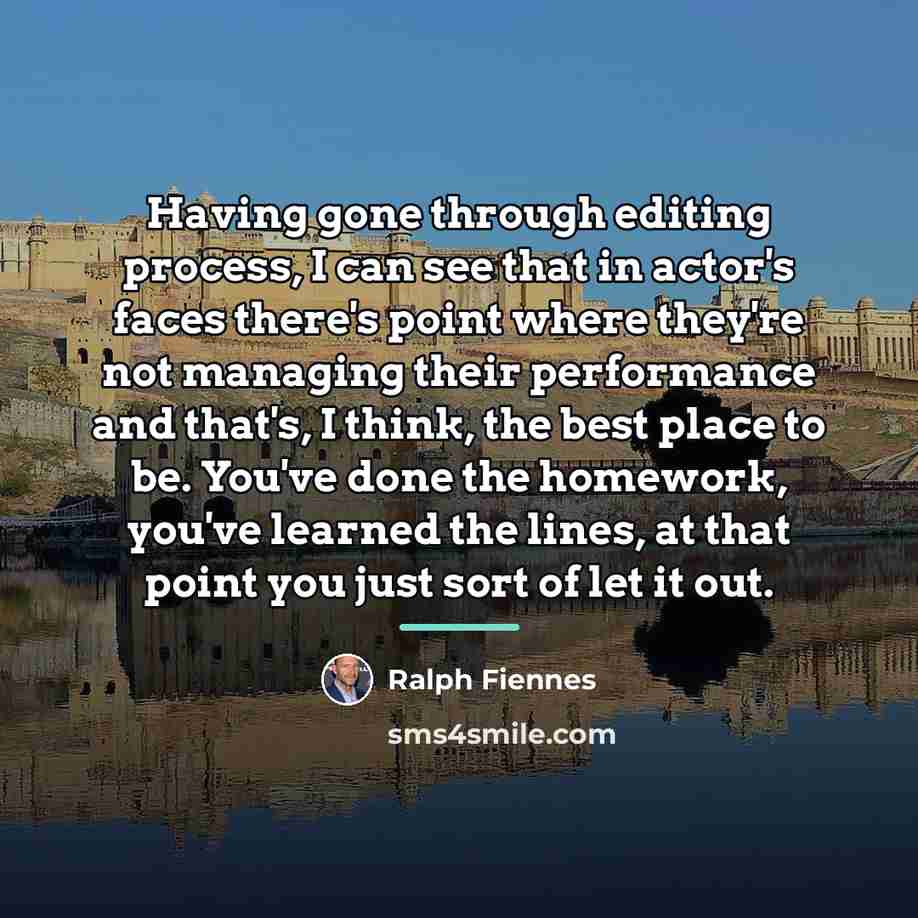 “Having gone through editing process, I can see that in…” quote by Ralph Fiennes
