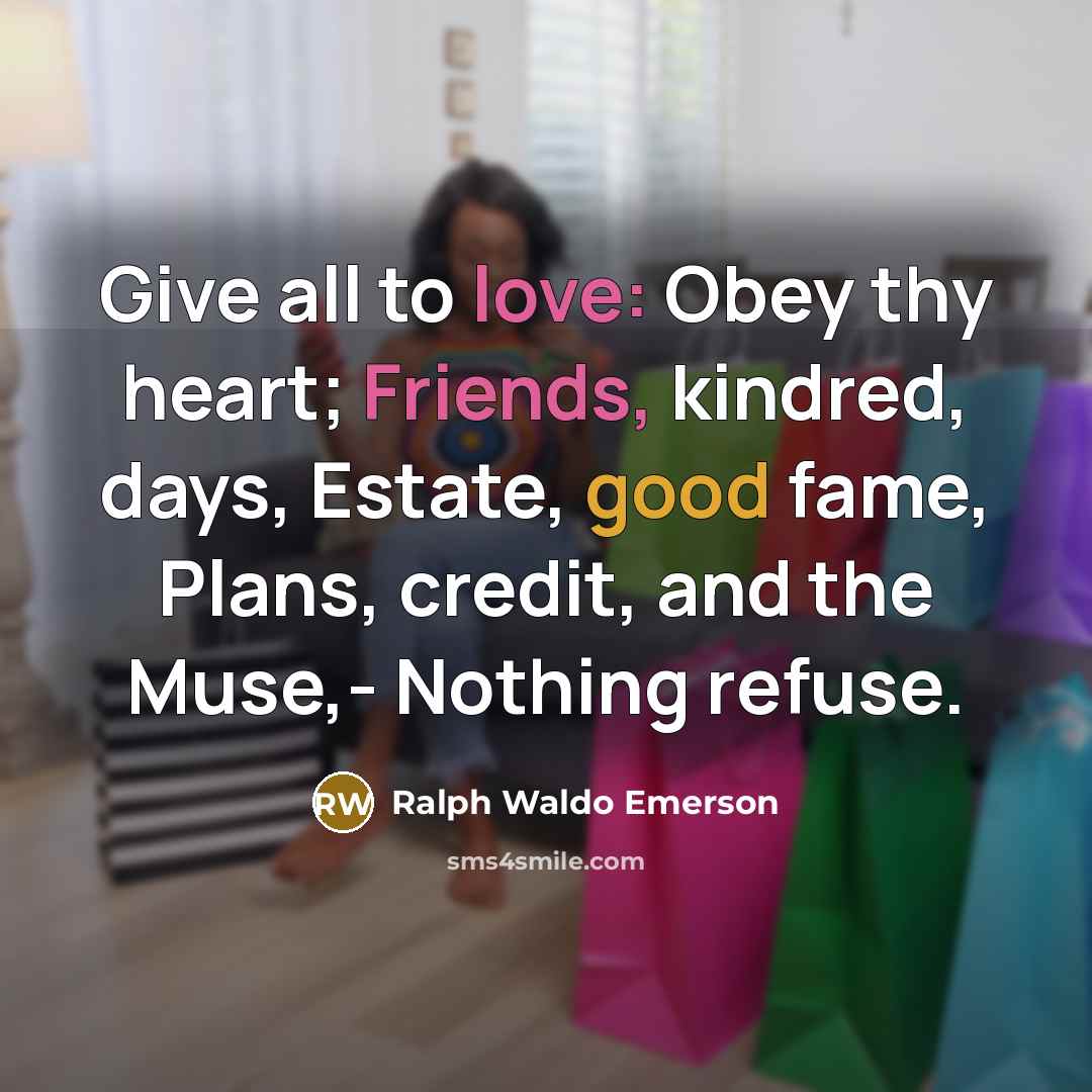 “Give all to love: Obey thy heart; Friends, kindred, days,…” quote by Ralph Waldo Emerson