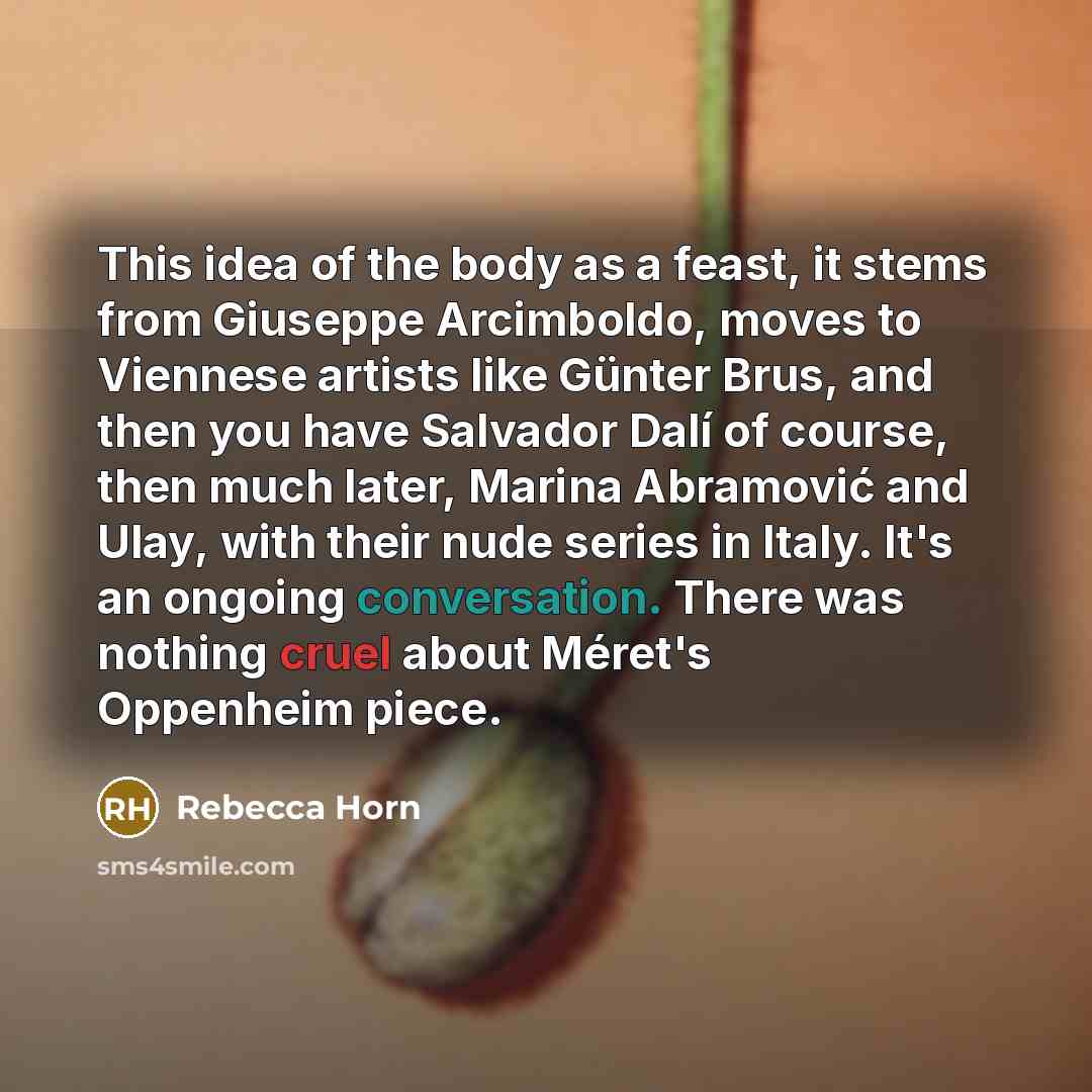 “This idea of the body as a feast, it stems…” quote by Rebecca Horn