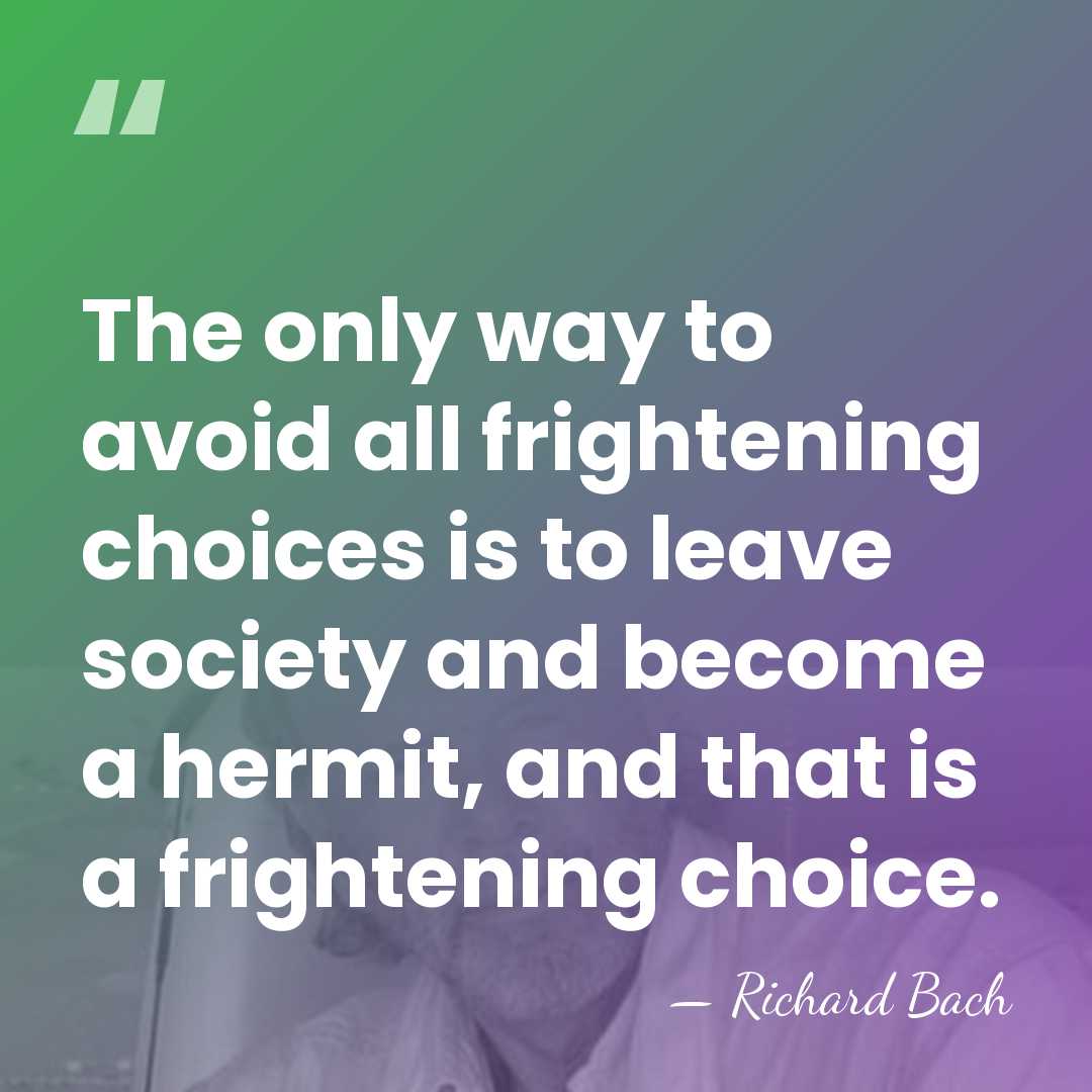 The only way to avoid all frightening choices is to leave society&hellip; - Richard Bach