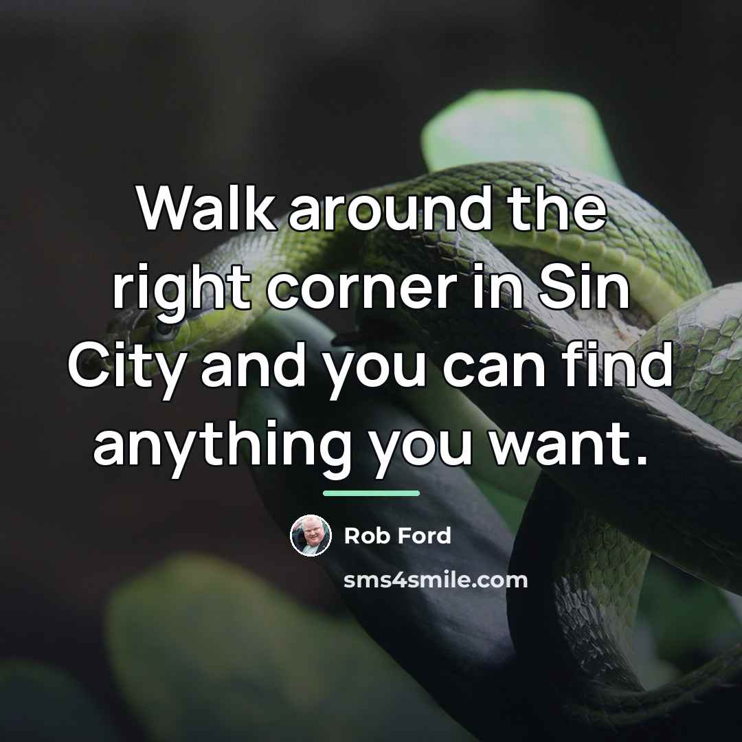 “Walk around the right corner in Sin City and you…” quote by Rob Ford