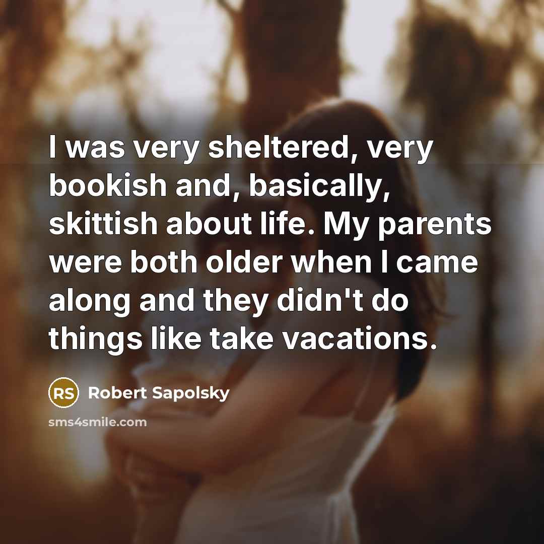 “I was very sheltered, very bookish and, basically, skittish about…” quote by Robert Sapolsky