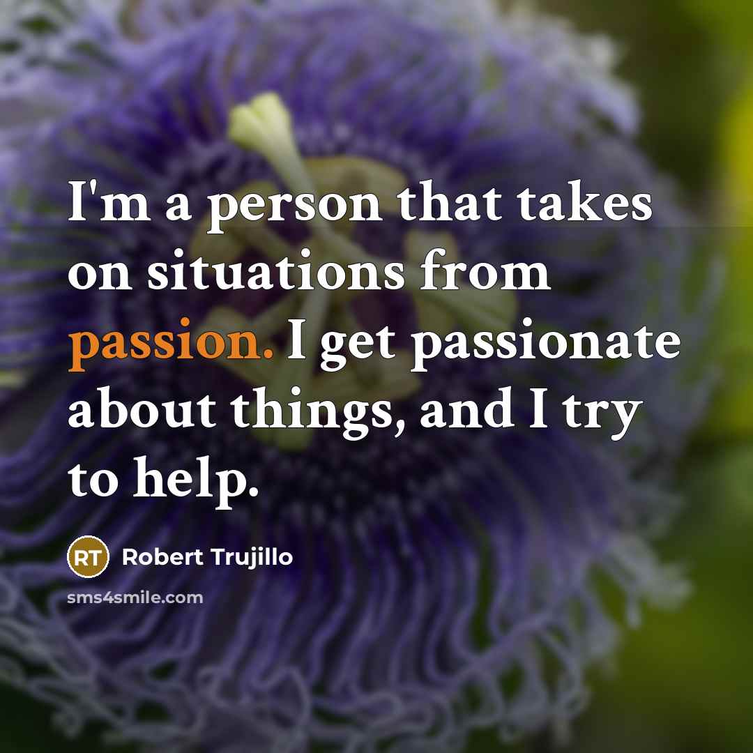 “I'm a person that takes on situations from passion. I…” quote by Robert Trujillo
