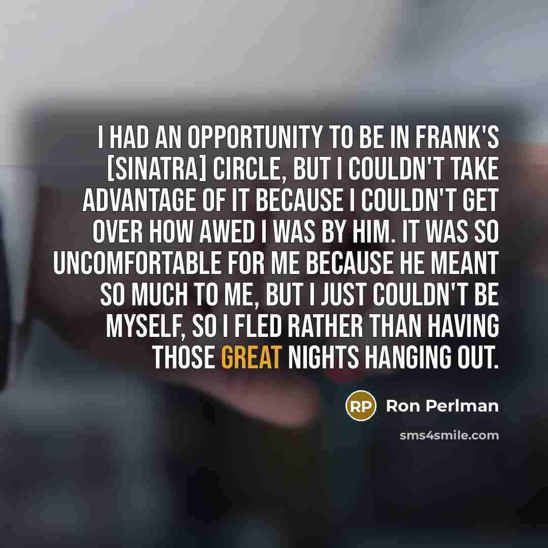 “I had an opportunity to be in Frank's [Sinatra] circle,…” quote by Ron Perlman