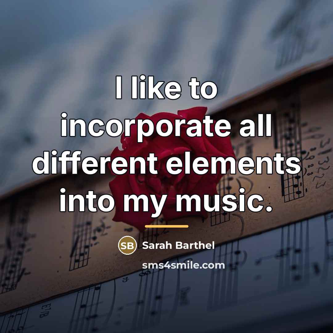 “I like to incorporate all different elements into my music.…” quote by Sarah Barthel