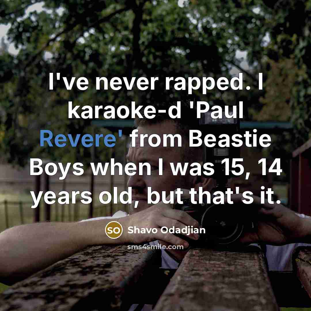 “I've never rapped. I karaoke-d 'Paul Revere' from Beastie Boys…” quote by Shavo Odadjian