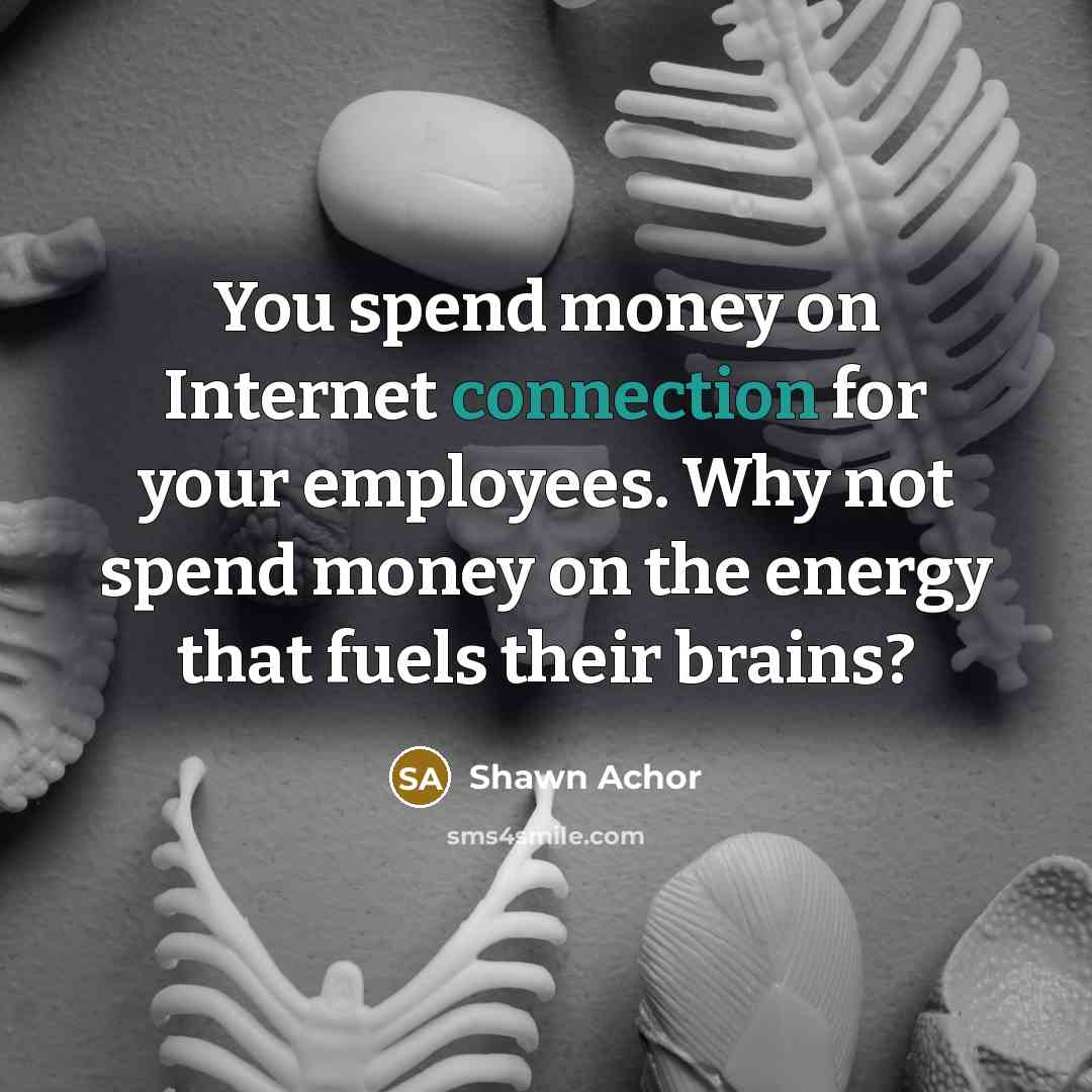 “You spend money on Internet connection for your employees. Why…” quote by Shawn Achor