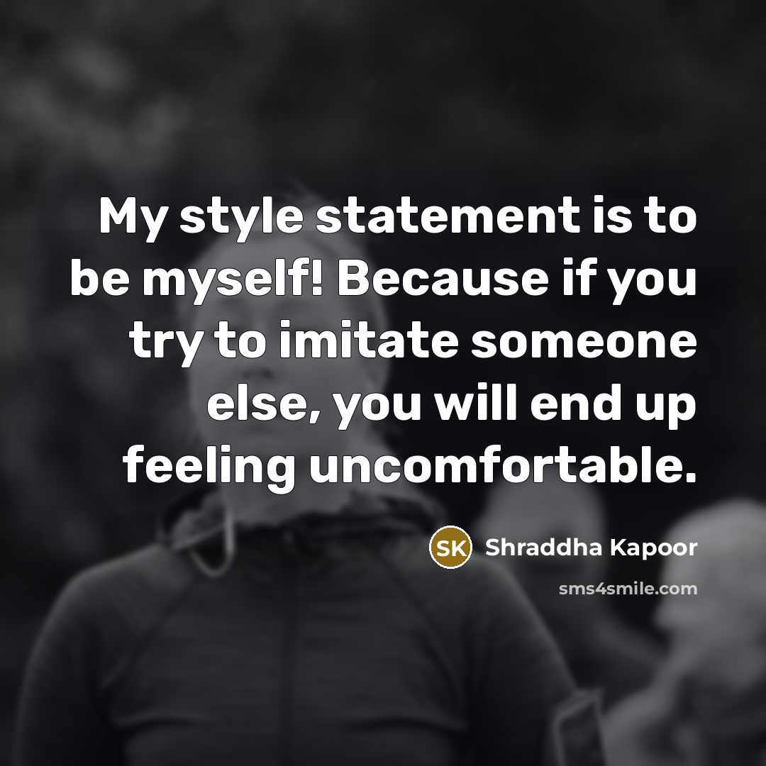 “My style statement is to be myself! Because if you…” quote by Shraddha Kapoor