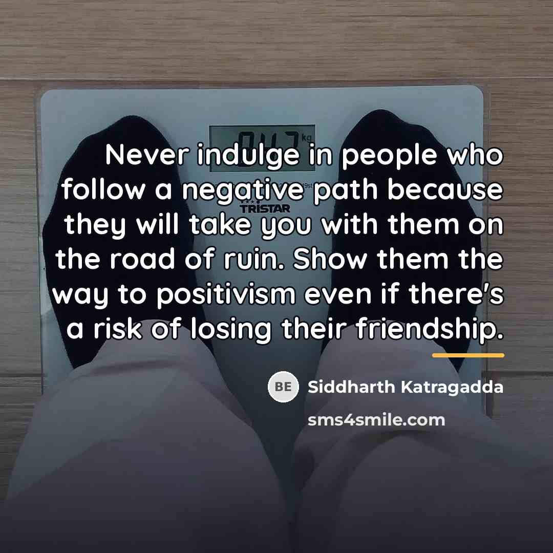 “Never indulge in people who follow a negative path because…” quote by Siddharth Katragadda