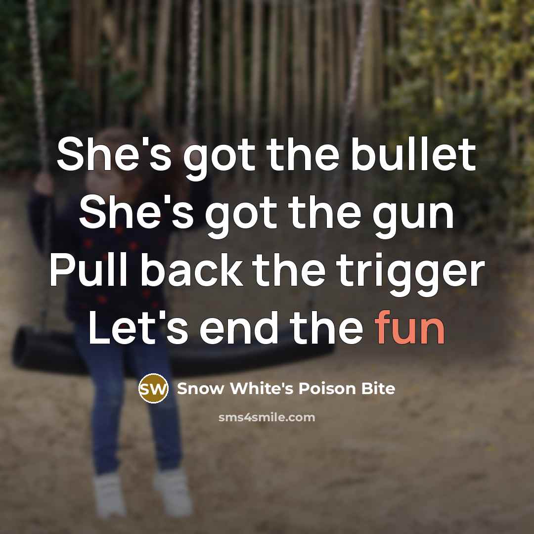 “She's got the bullet She's got the gun Pull back the trigger Let's end the fun” quote by Snow White's Poison Bite